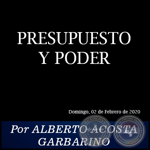 PRESUPUESTO Y PODER -  Por ALBERTO ACOSTA GARBARINO - Domingo, 02 de Febrero de 2020